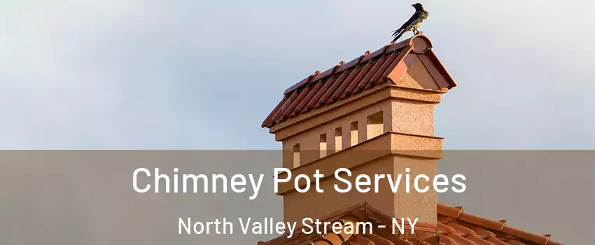  Chimney Pot Services North Valley Stream - NY