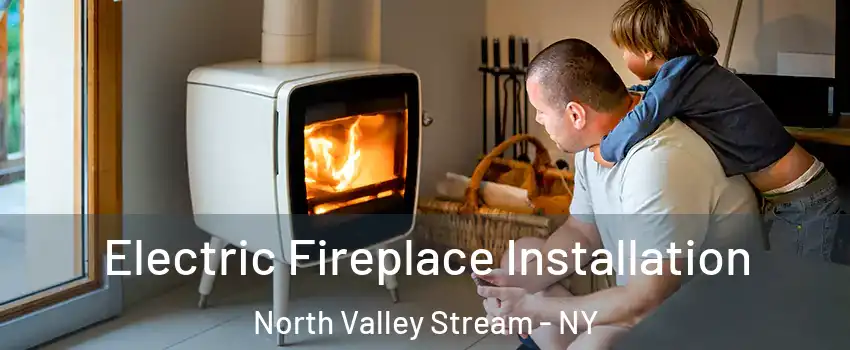  Electric Fireplace Installation North Valley Stream - NY