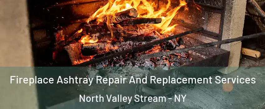  Fireplace Ashtray Repair And Replacement Services North Valley Stream - NY