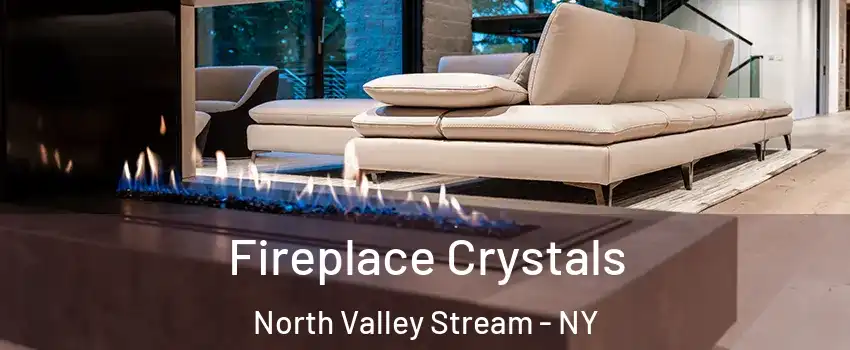  Fireplace Crystals North Valley Stream - NY