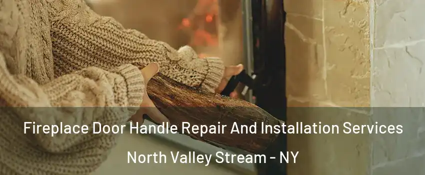  Fireplace Door Handle Repair And Installation Services North Valley Stream - NY