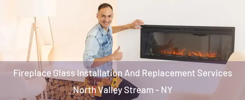  Fireplace Glass Installation And Replacement Services North Valley Stream - NY