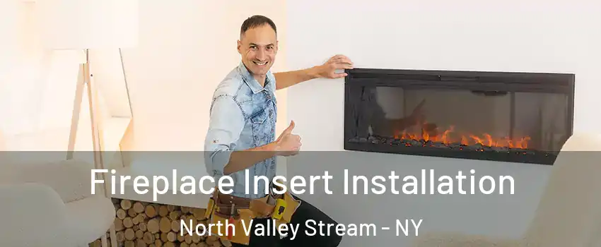 Fireplace Insert Installation North Valley Stream - NY
