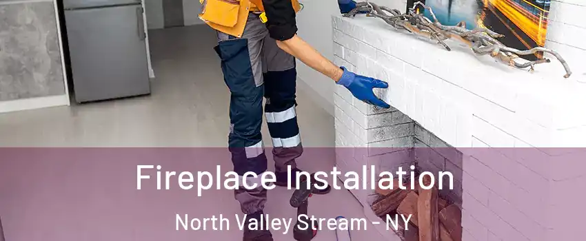  Fireplace Installation North Valley Stream - NY
