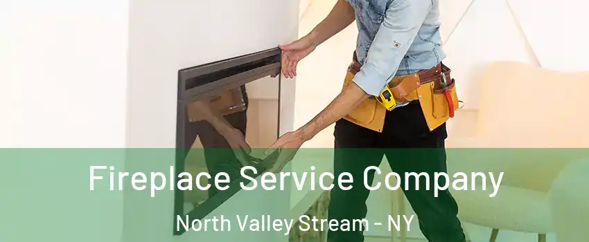  Fireplace Service Company North Valley Stream - NY