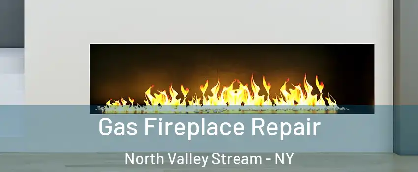  Gas Fireplace Repair North Valley Stream - NY