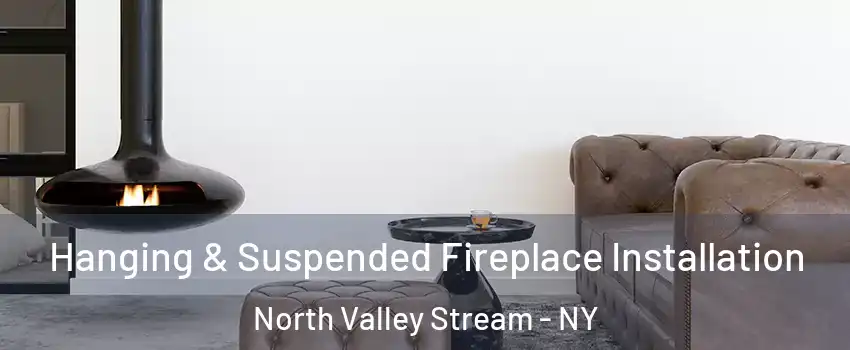  Hanging & Suspended Fireplace Installation North Valley Stream - NY