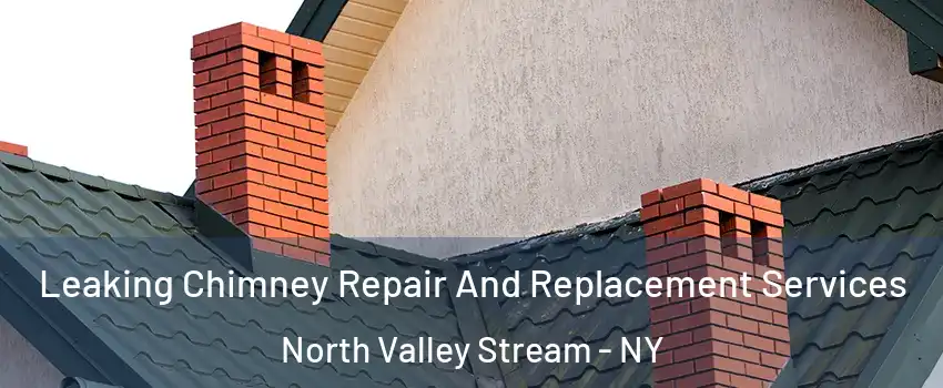  Leaking Chimney Repair And Replacement Services North Valley Stream - NY