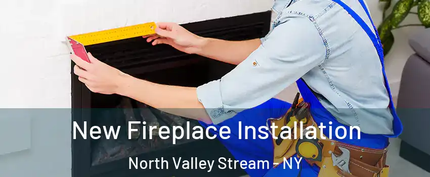  New Fireplace Installation North Valley Stream - NY