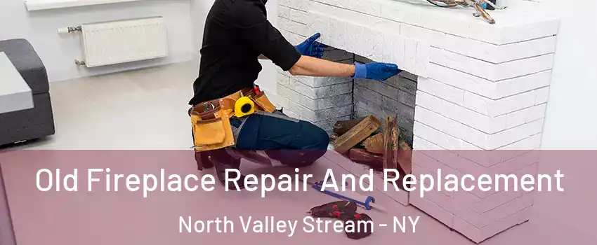  Old Fireplace Repair And Replacement North Valley Stream - NY