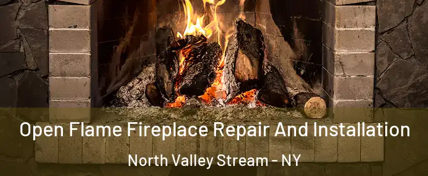  Open Flame Fireplace Repair And Installation North Valley Stream - NY
