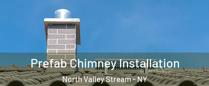  Prefab Chimney Installation North Valley Stream - NY