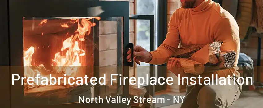  Prefabricated Fireplace Installation North Valley Stream - NY