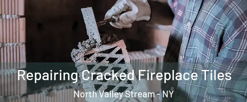  Repairing Cracked Fireplace Tiles North Valley Stream - NY