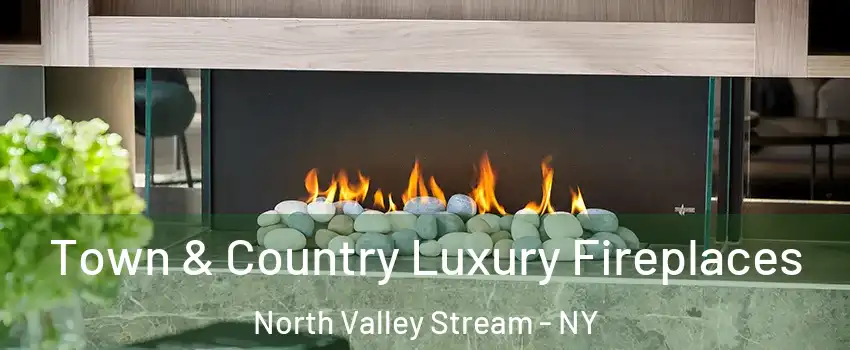  Town & Country Luxury Fireplaces North Valley Stream - NY